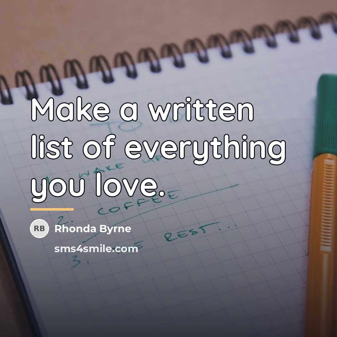 “Make a written list of everything you love.…” quote by Rhonda Byrne