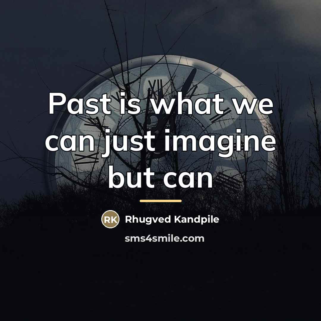 “Past is what we can just imagine but can…” quote by Rhugved Kandpile