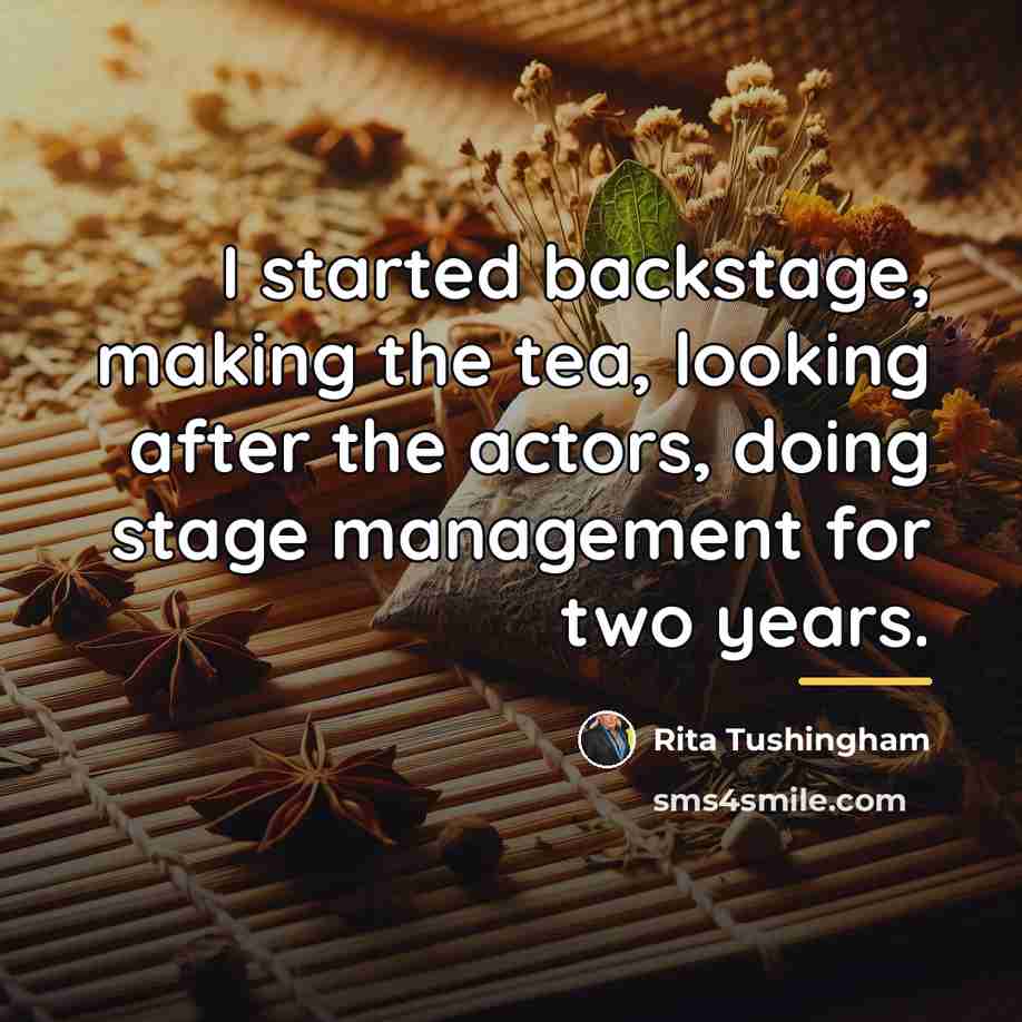 “I started backstage, making the tea, looking after the actors,…” quote by Rita Tushingham