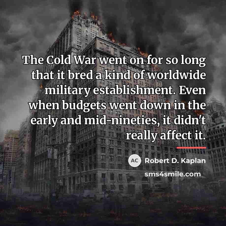 “The Cold War went on for so long that it…” quote by Robert D. Kaplan