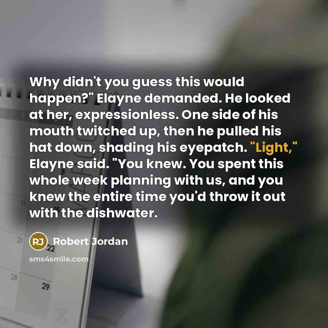 “Why didn't you guess this would happen?" Elayne demanded. He…” quote by Robert Jordan