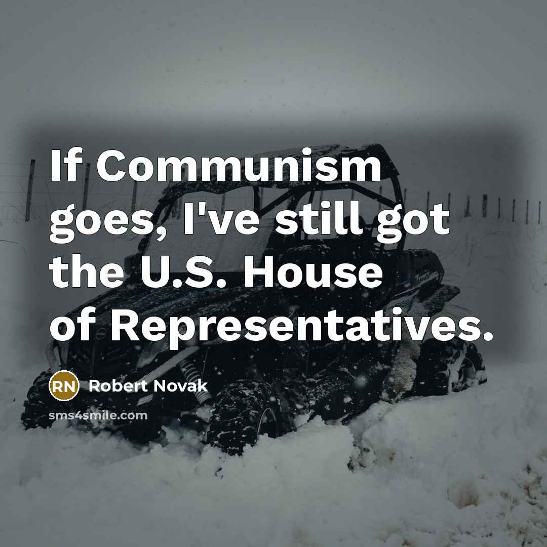 “If Communism goes, I've still got the U.S. House of…” quote by Robert Novak