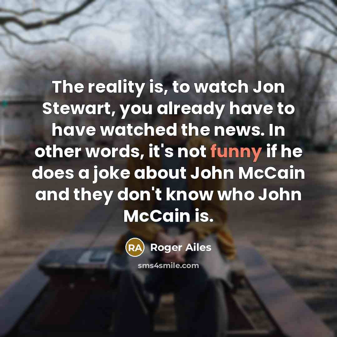 “The reality is, to watch Jon Stewart, you already have…” quote by Roger Ailes