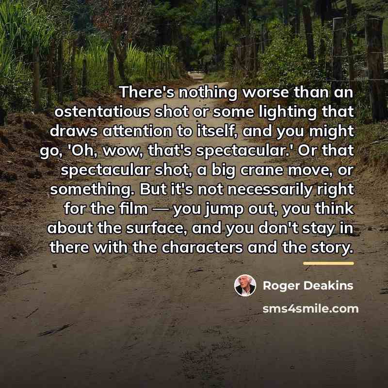 “There's nothing worse than an ostentatious shot or some lighting…” quote by Roger Deakins