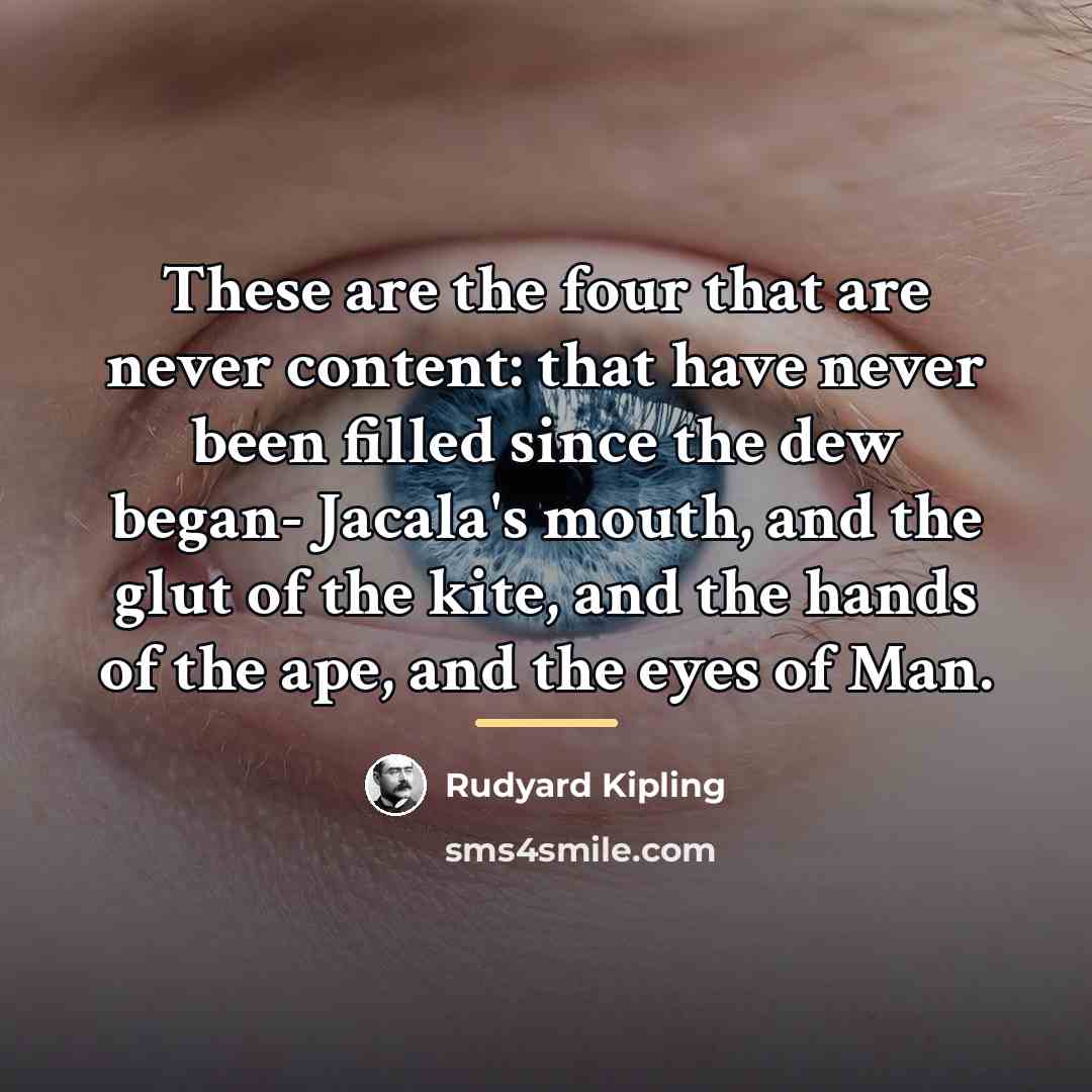 “These are the four that are never content: that have…” quote by Rudyard Kipling