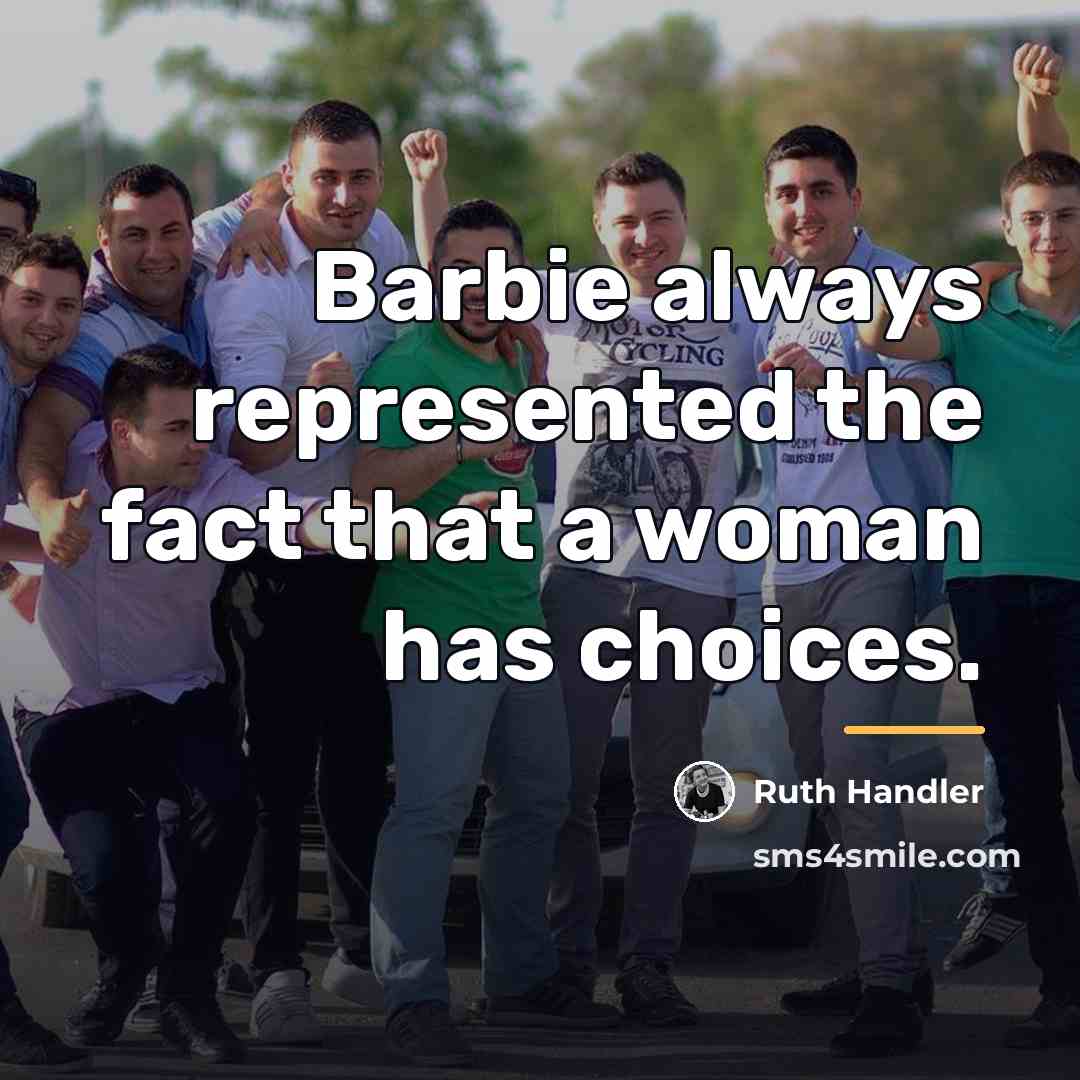 “Barbie always represented the fact that a woman has choices.…” quote by Ruth Handler