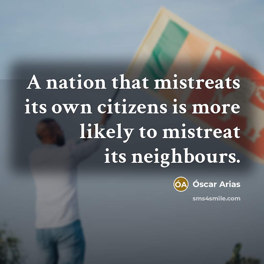 “A nation that mistreats its own citizens is more likely…” quote by Óscar Arias