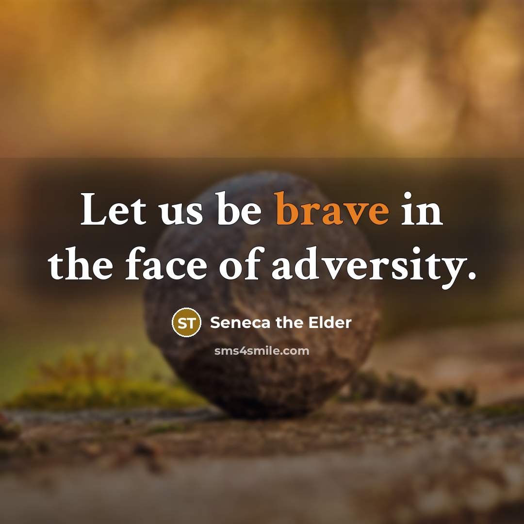 “Let us be brave in the face of adversity.…” quote by Seneca the Elder