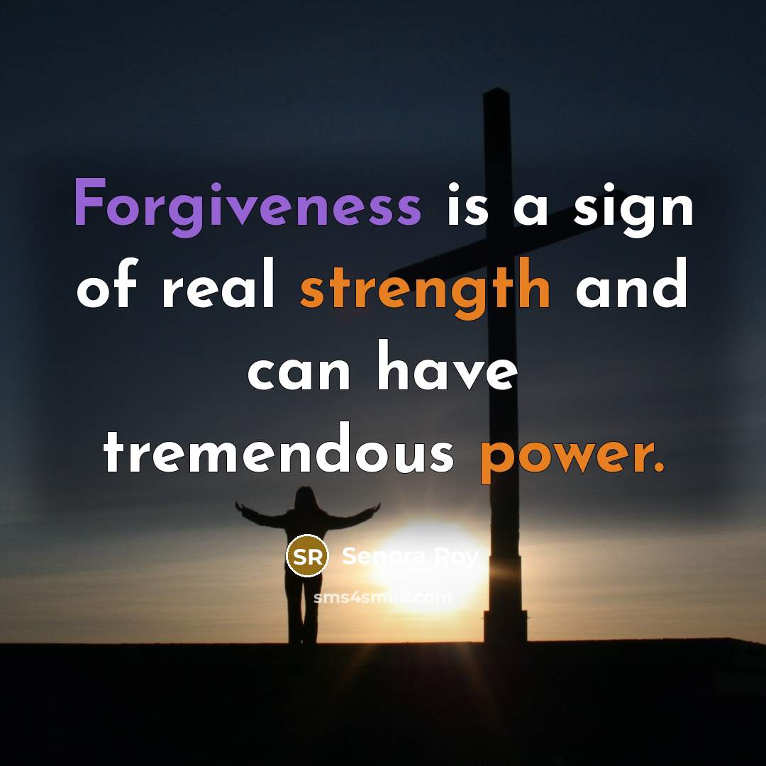 “Forgiveness is a sign of real strength and can have…” quote by Senora Roy