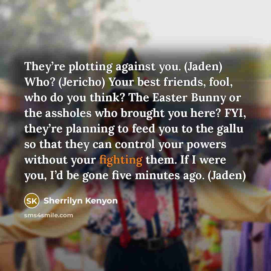 “They’re plotting against you. (Jaden) Who? (Jericho) Your best friends,…” quote by Sherrilyn Kenyon