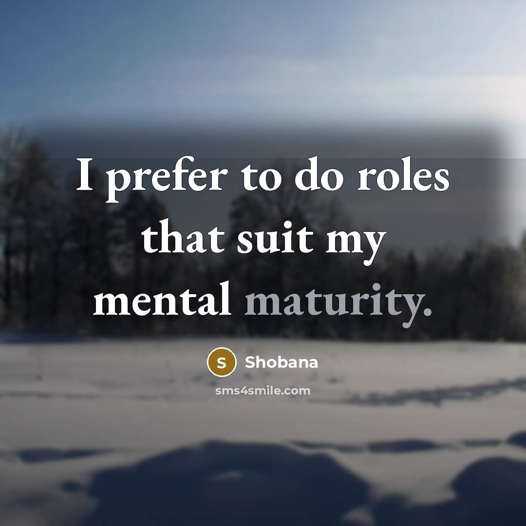 “I prefer to do roles that suit my mental maturity.…” quote by Shobana