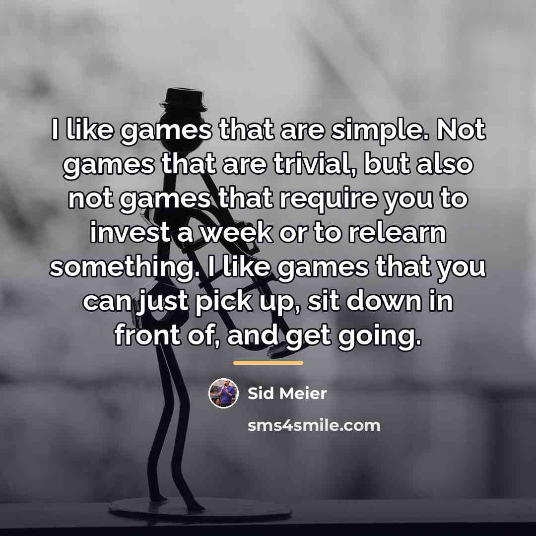 “I like games that are simple. Not games that are…” quote by Sid Meier