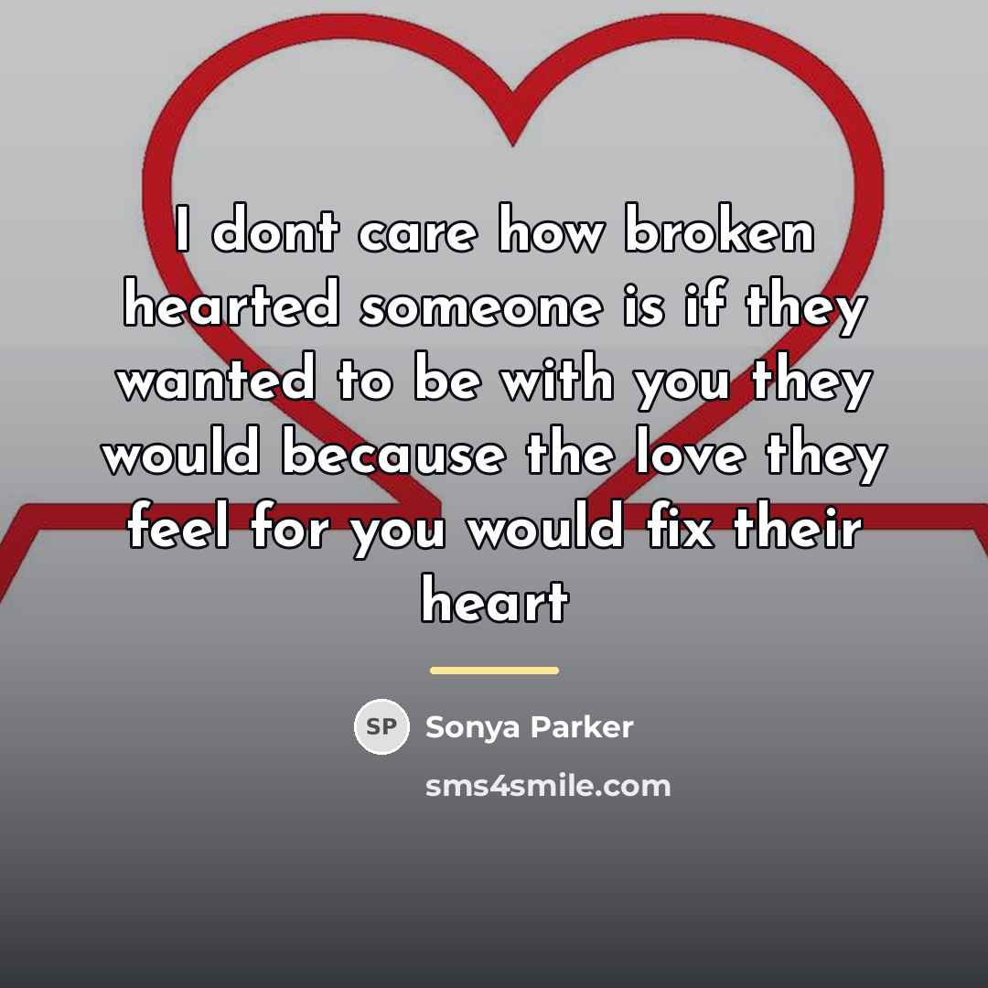“I dont care how broken hearted someone is if they…” quote by SONYA PARKER