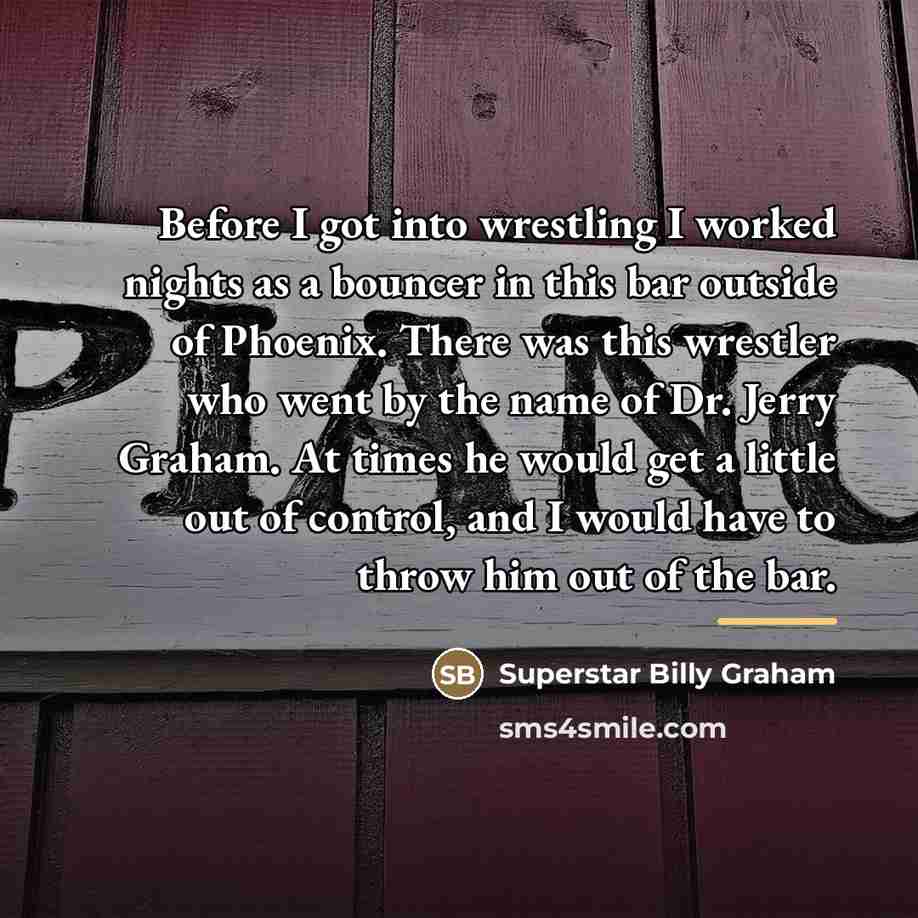 “Before I got into wrestling I worked nights as a…” quote by Superstar Billy Graham