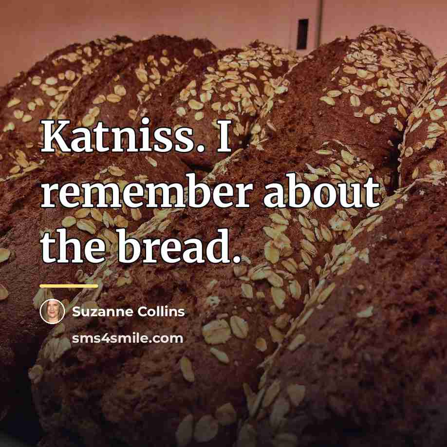 “Katniss. I remember about the bread.…” quote by Suzanne Collins