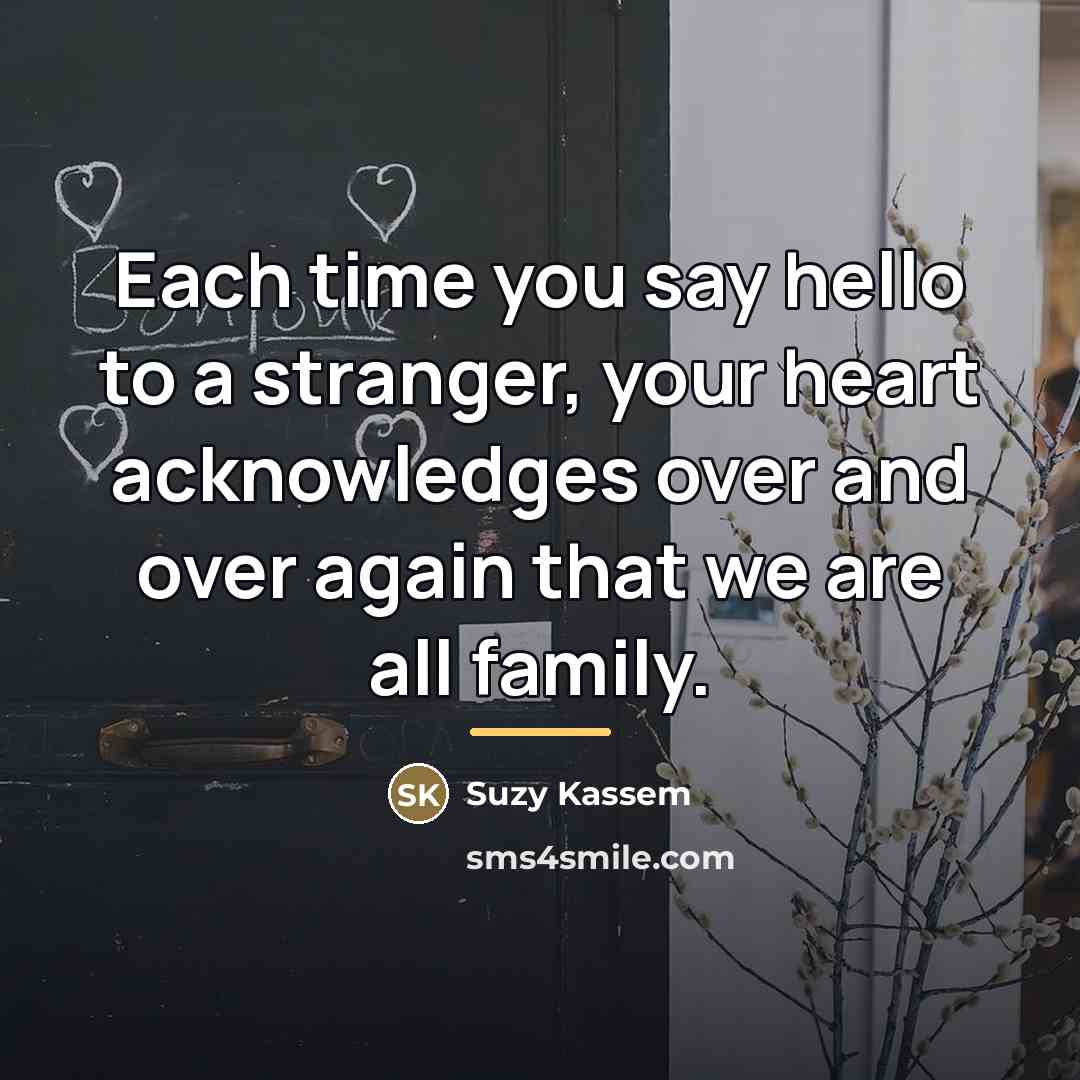 “Each time you say hello to a stranger, your heart…” quote by Suzy Kassem