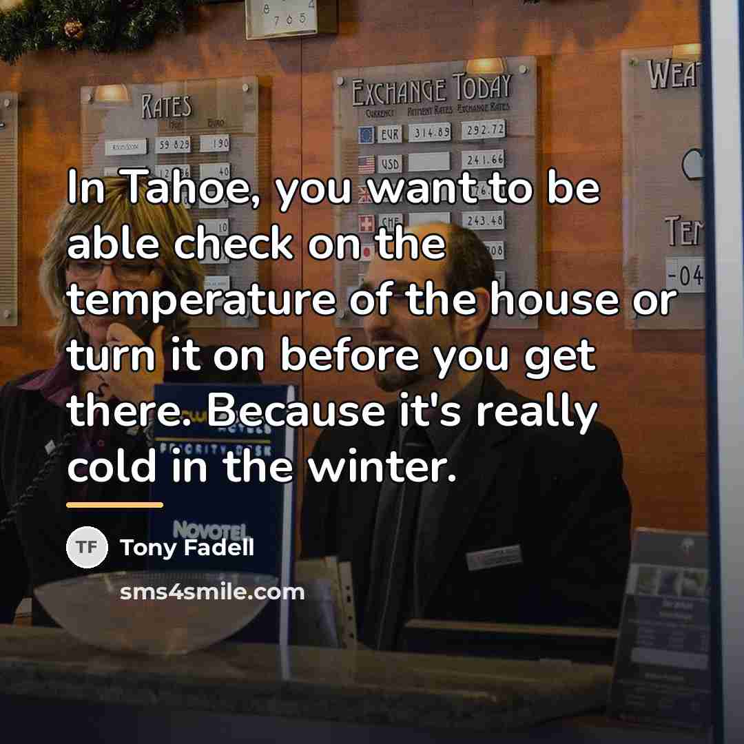 “In Tahoe, you want to be able check on the…” quote by Tony Fadell