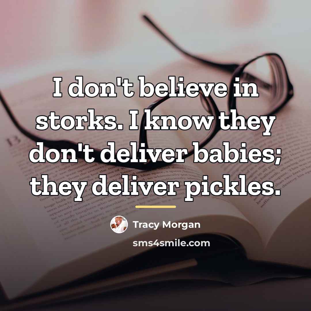 “I don't believe in storks. I know they don't deliver…” quote by Tracy Morgan