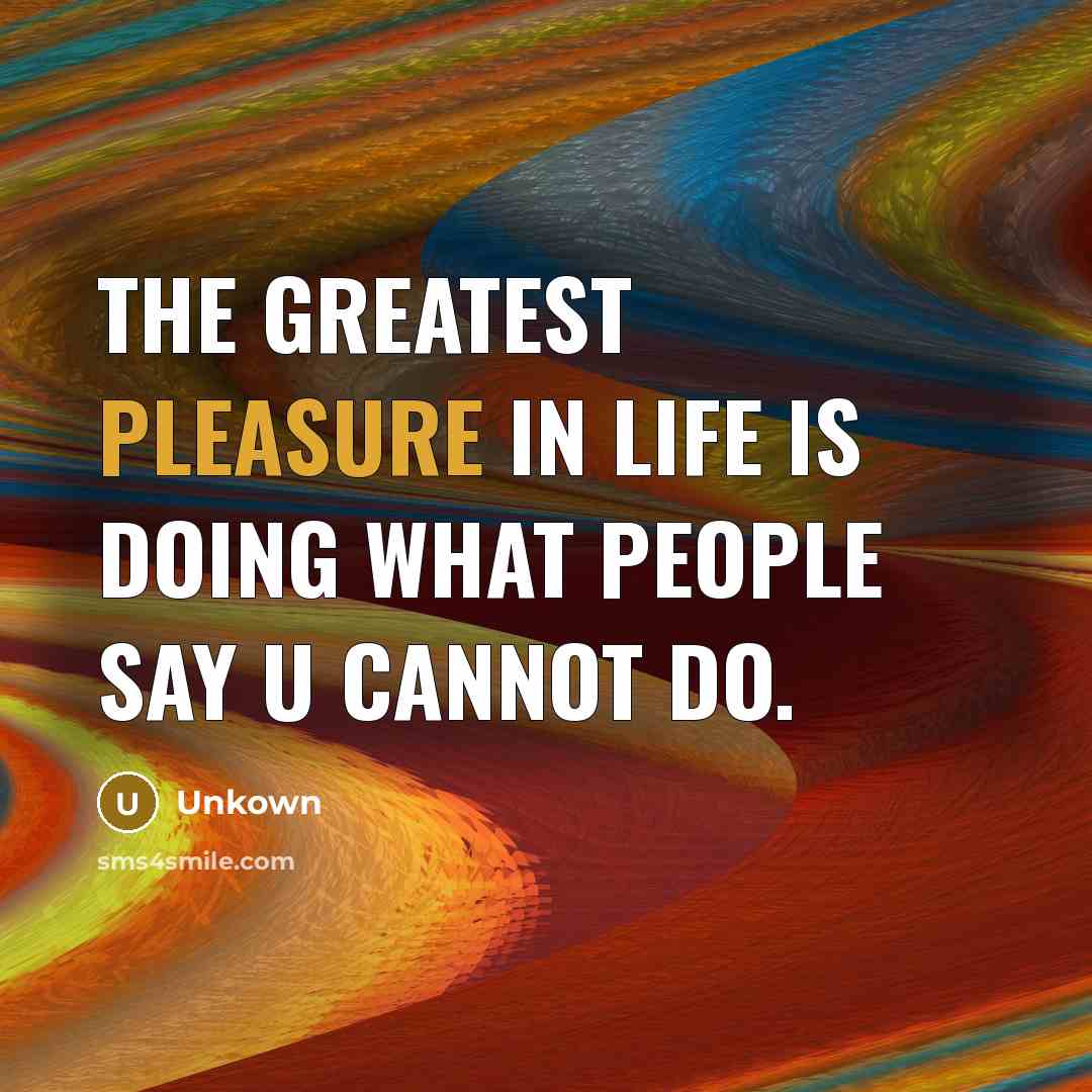 “The greatest pleasure in life is doing what people say…” quote by Unkown