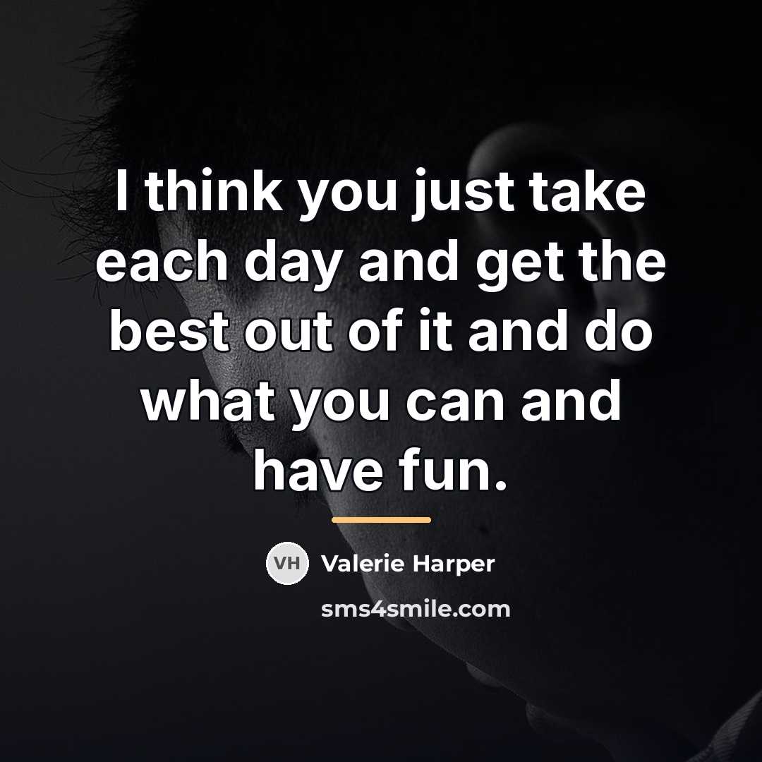 “I think you just take each day and get the…” quote by Valerie Harper