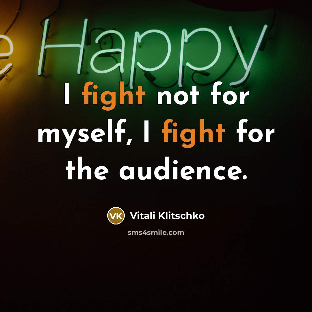 “I fight not for myself, I fight for the audience.…” quote by Vitali Klitschko
