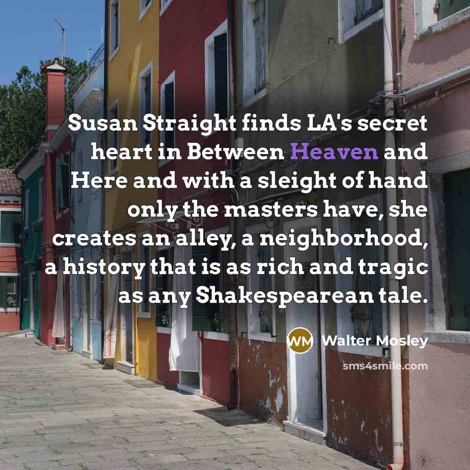 “Susan Straight finds LA's secret heart in Between Heaven and…” quote by Walter Mosley