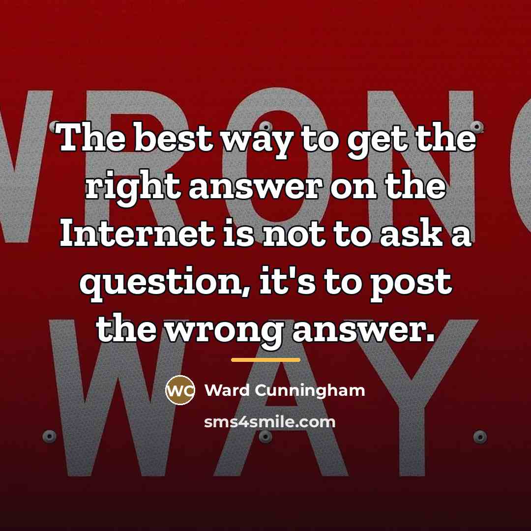 “The best way to get the right answer on the…” quote by Ward Cunningham