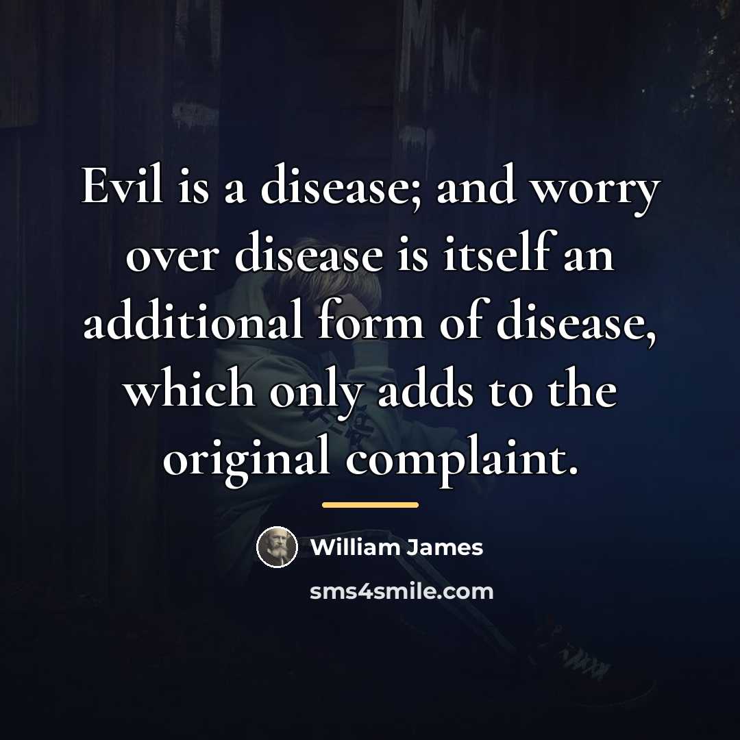 “Evil is a disease; and worry over disease is itself…” quote by William James
