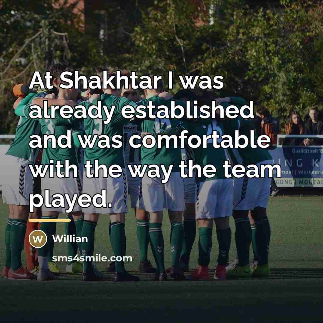 “At Shakhtar I was already established and was comfortable with…” quote by Willian