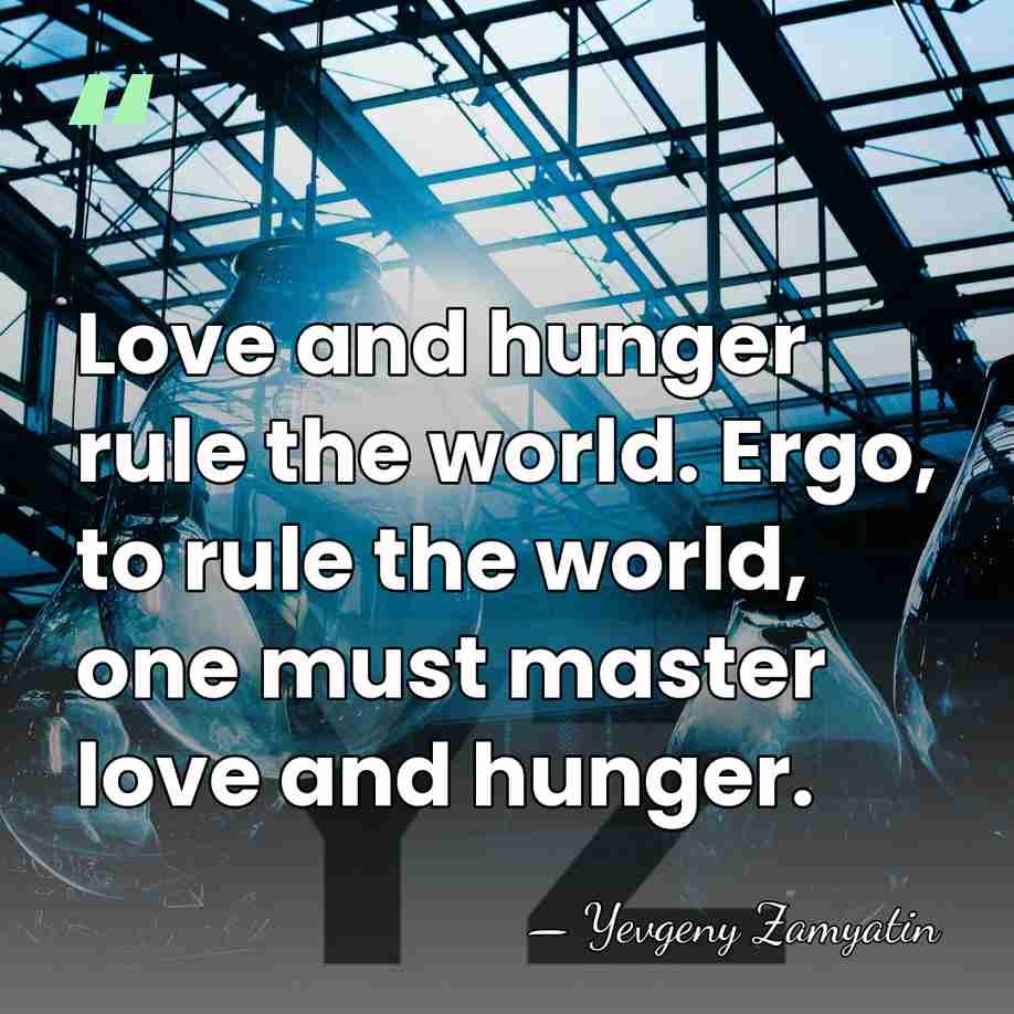 Love and hunger rule the world. Ergo, to rule the world, one&hellip; - Yevgeny Zamyatin