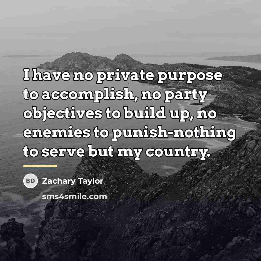“I have no private purpose to accomplish, no party objectives…” quote by Zachary Taylor
