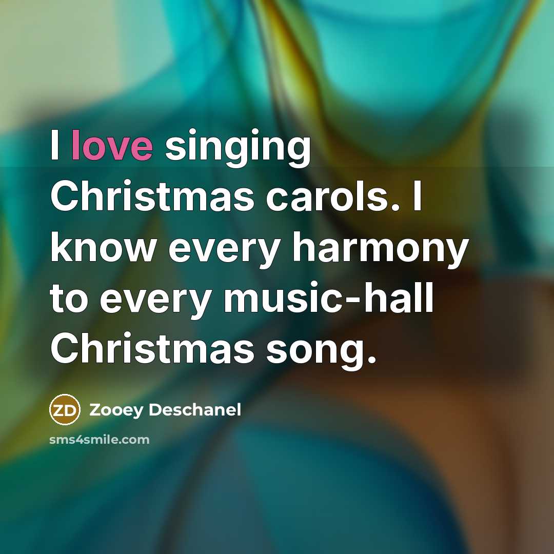 “I love singing Christmas carols. I know every harmony to…” quote by Zooey Deschanel