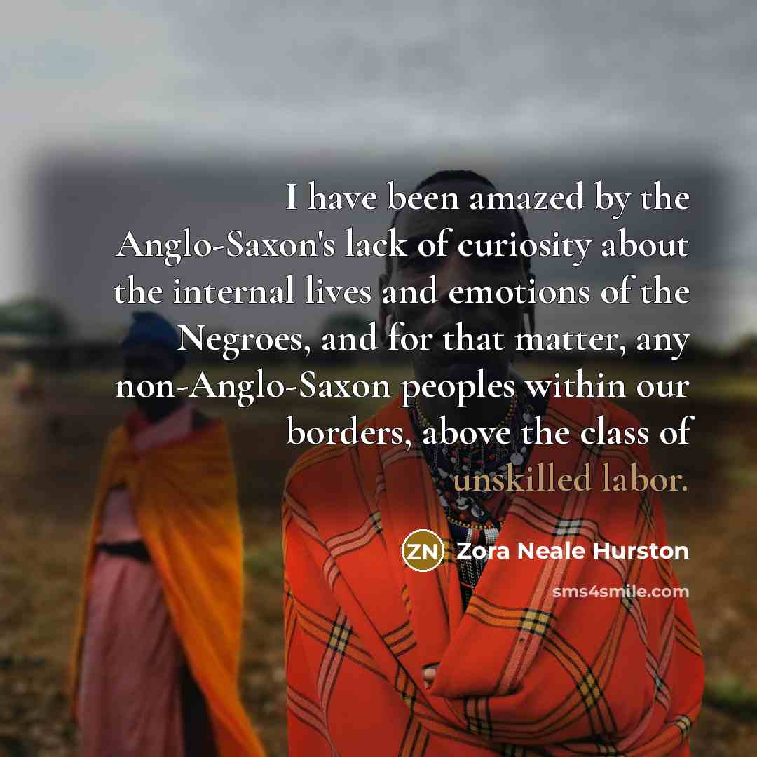 “I have been amazed by the Anglo-Saxon's lack of curiosity…” quote by Zora Neale Hurston