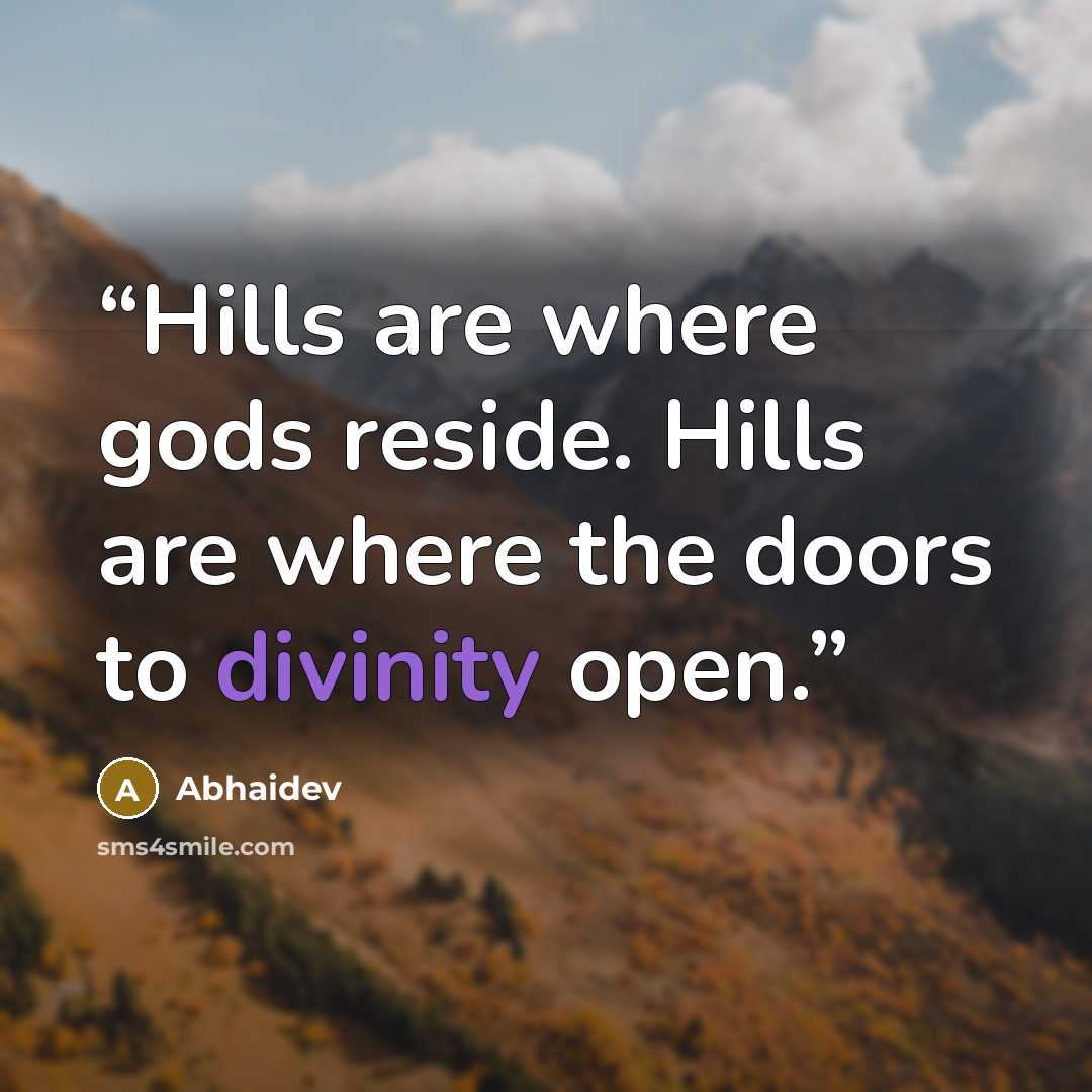 “Hills are where gods reside. Hills are where the doors to divinity open.” quote by Abhaidev