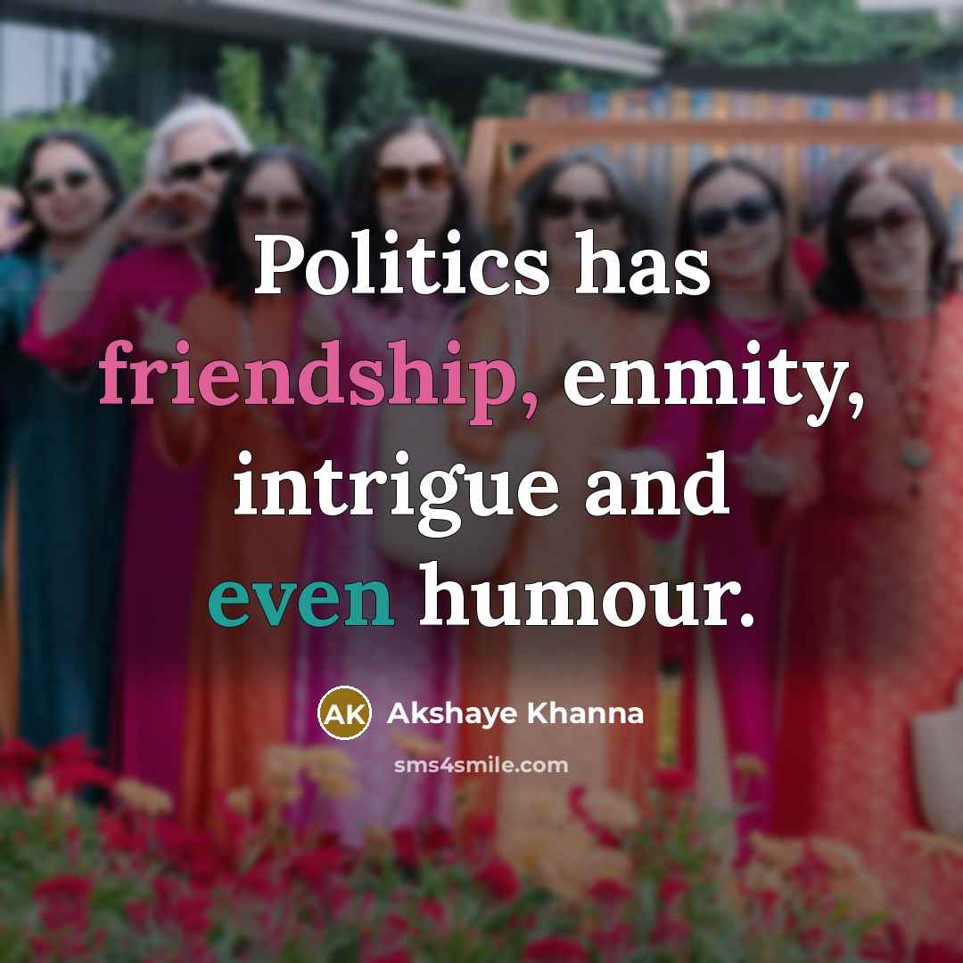 “Politics has friendship, enmity, intrigue and even humour.…” quote by Akshaye Khanna