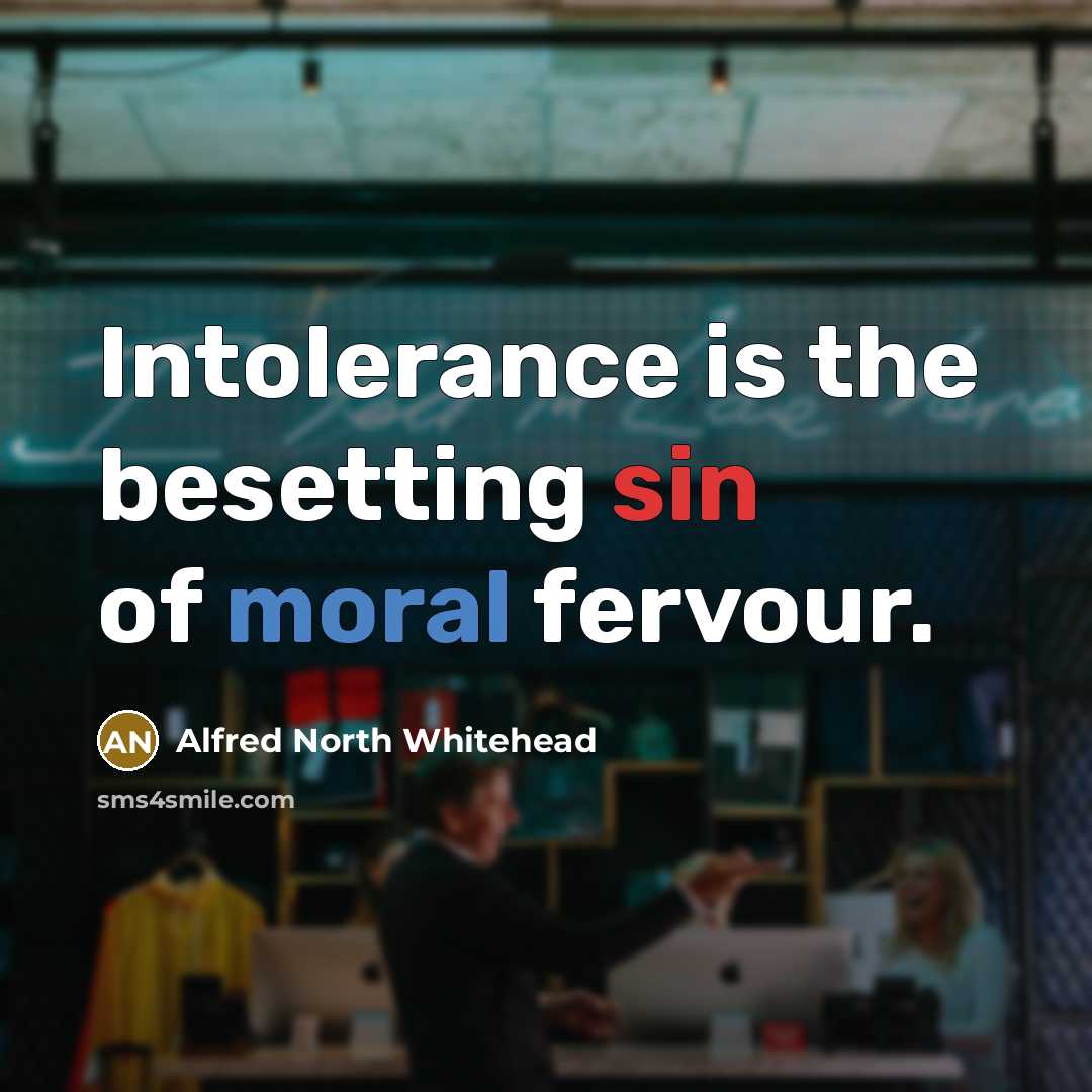 “Intolerance is the besetting sin of moral fervour.…” quote by Alfred North Whitehead