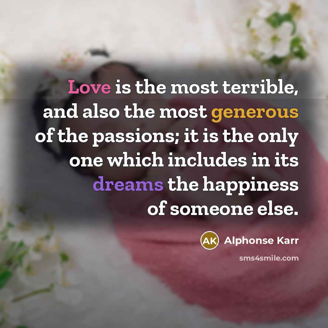“Love is the most terrible, and also the most generous…” quote by Alphonse Karr