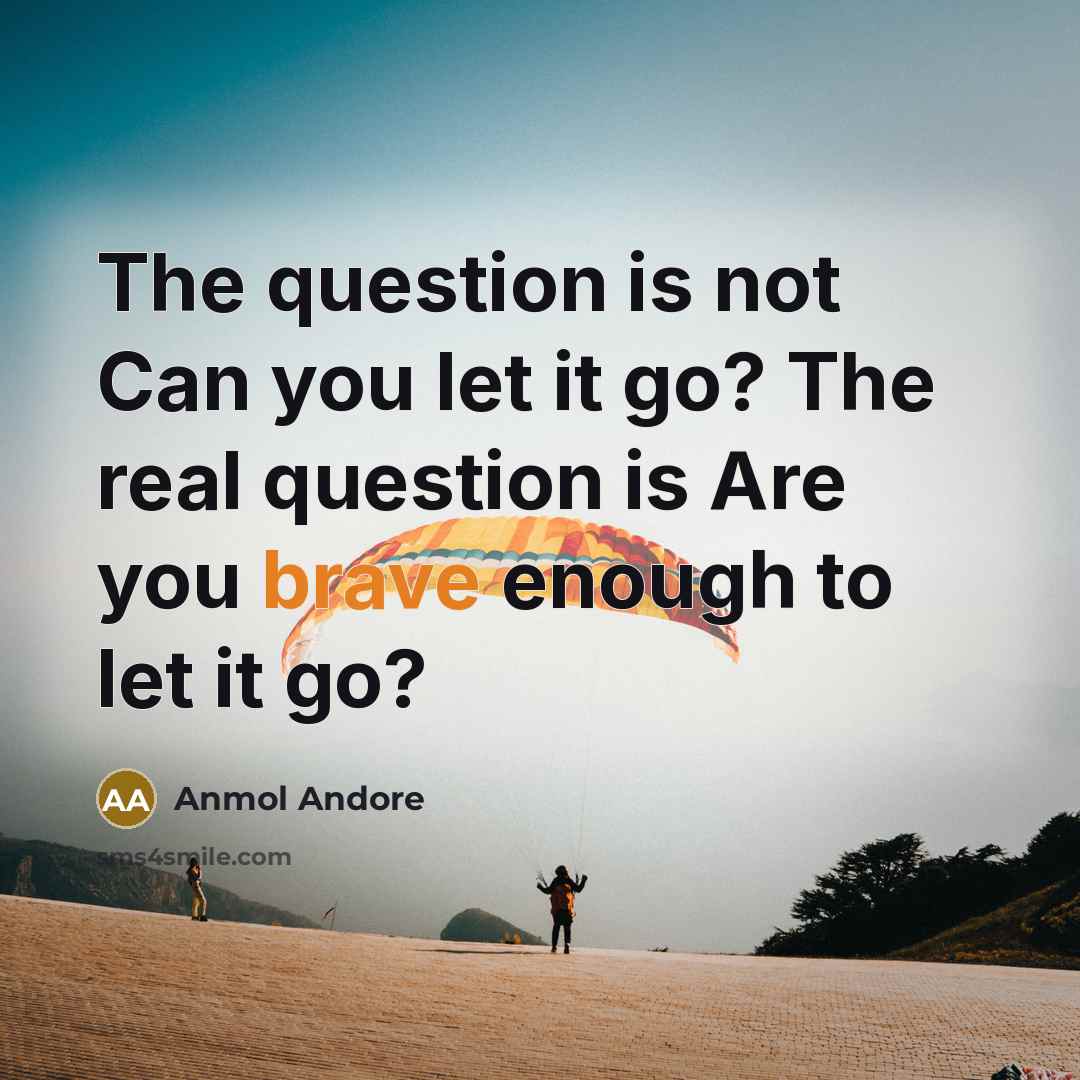 “The question is not Can you let it go? The…” quote by Anmol Andore