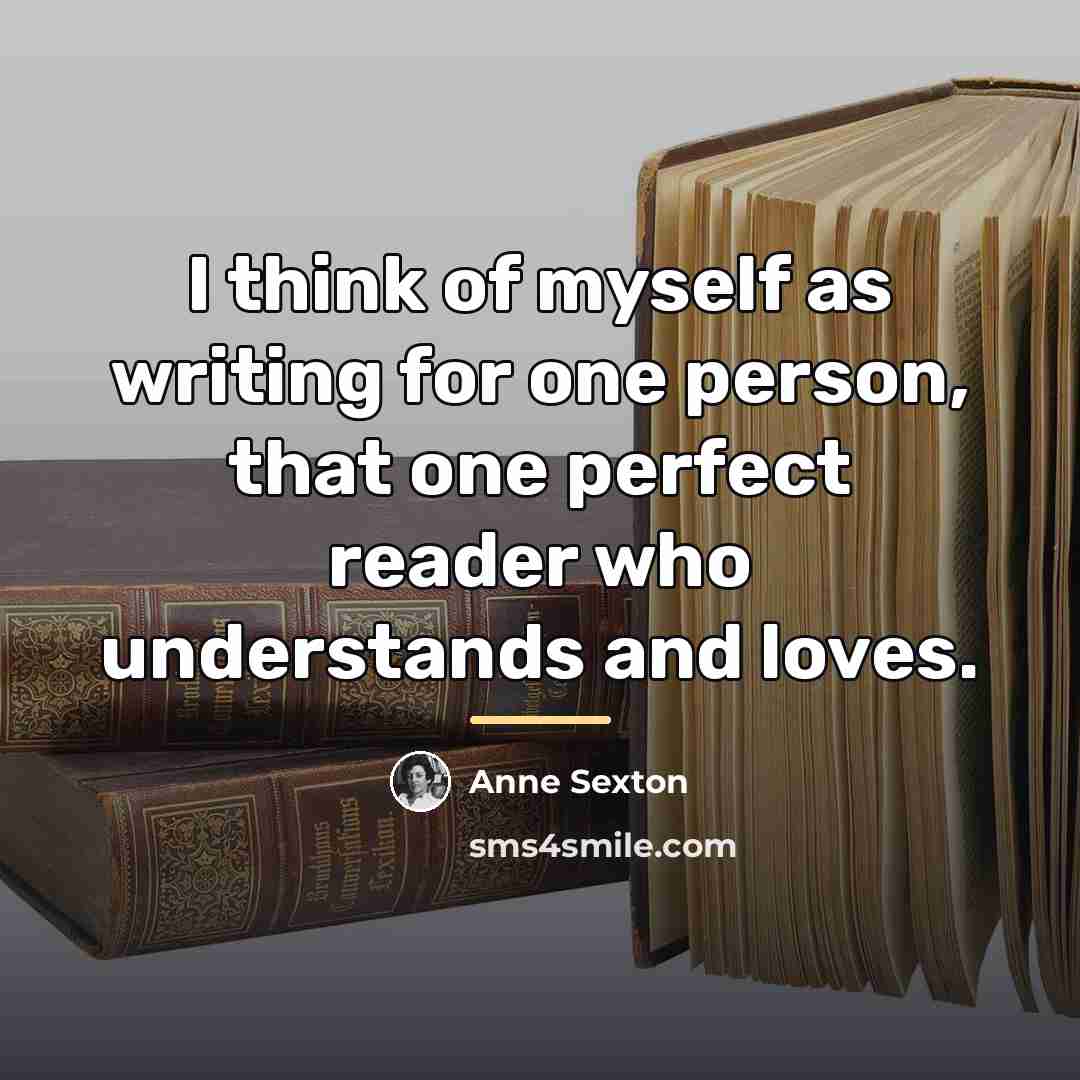 “I think of myself as writing for one person, that…” quote by Anne Sexton