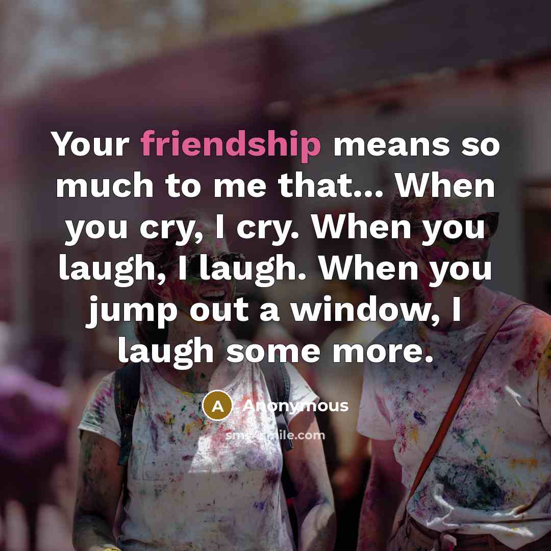 “Your friendship means so much to me that... When you…” quote by Anonymous