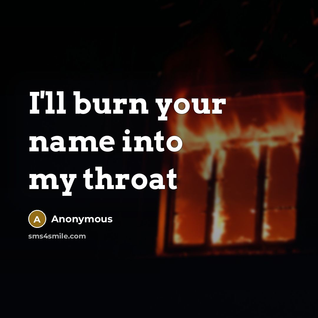 “I'll burn your name into my throat…” quote by Anonymous