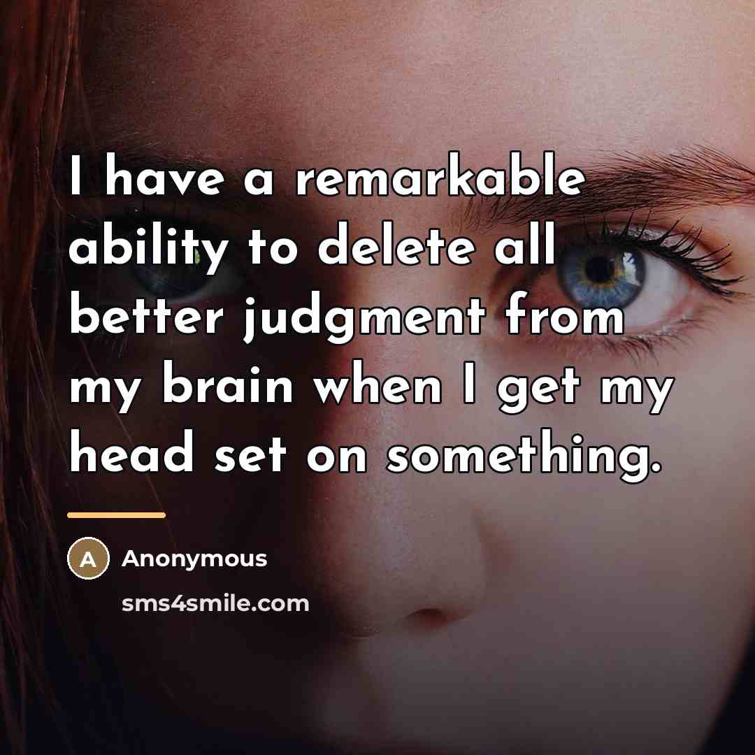 “I have a remarkable ability to delete all better judgment…” quote by Anonymous