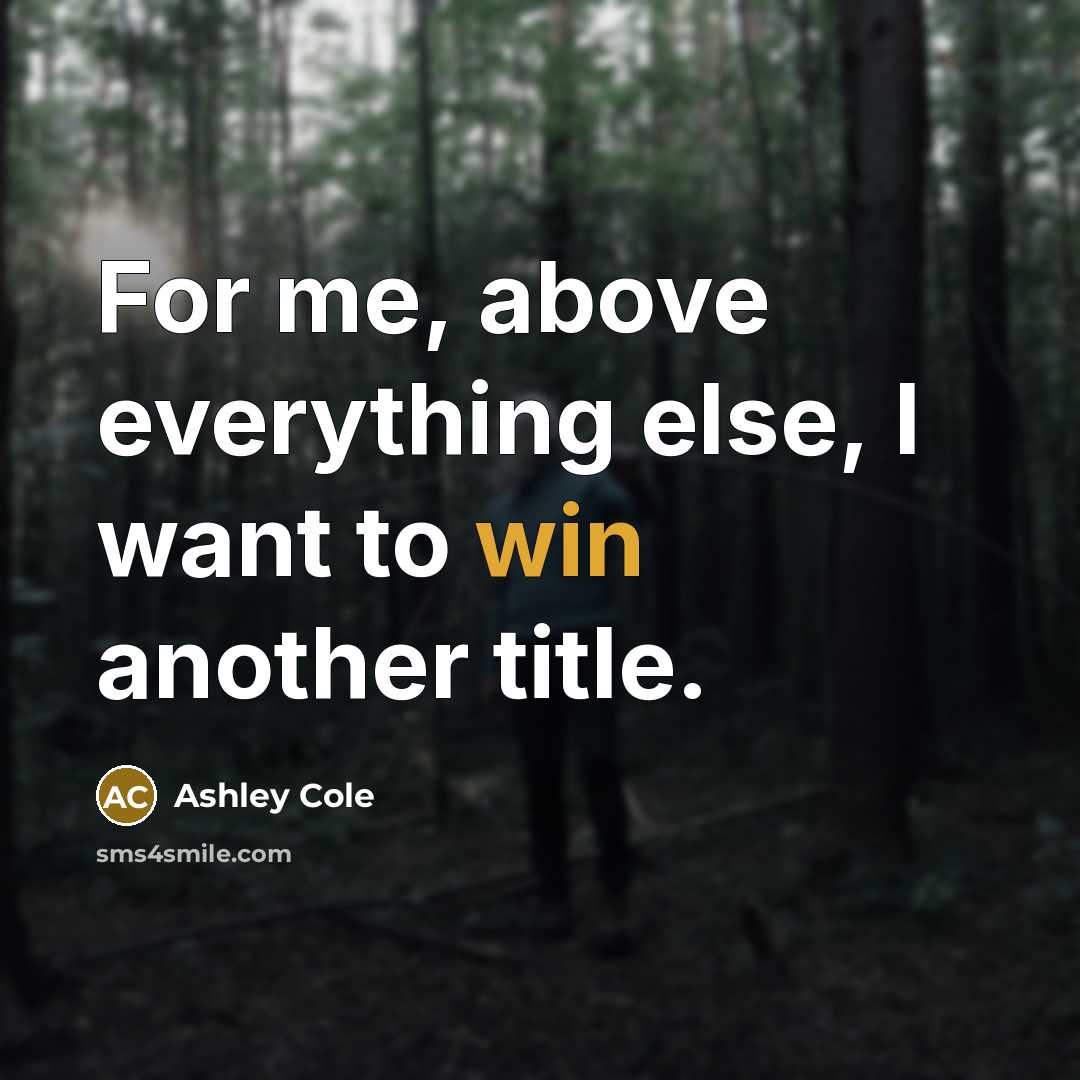 “For me, above everything else, I want to win another…” quote by Ashley Cole