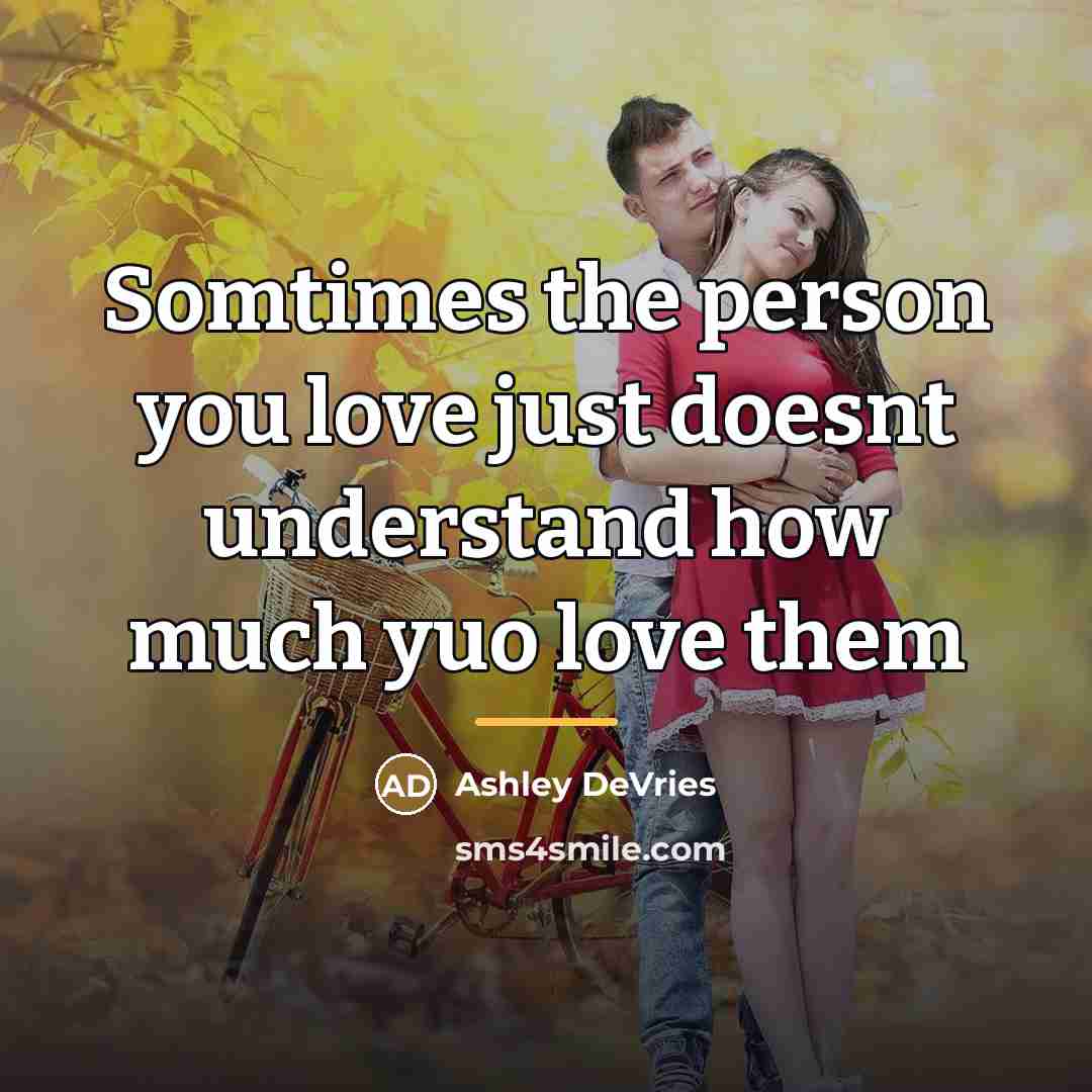 “Somtimes the person you love just doesnt understand how much…” quote by Ashley DeVries