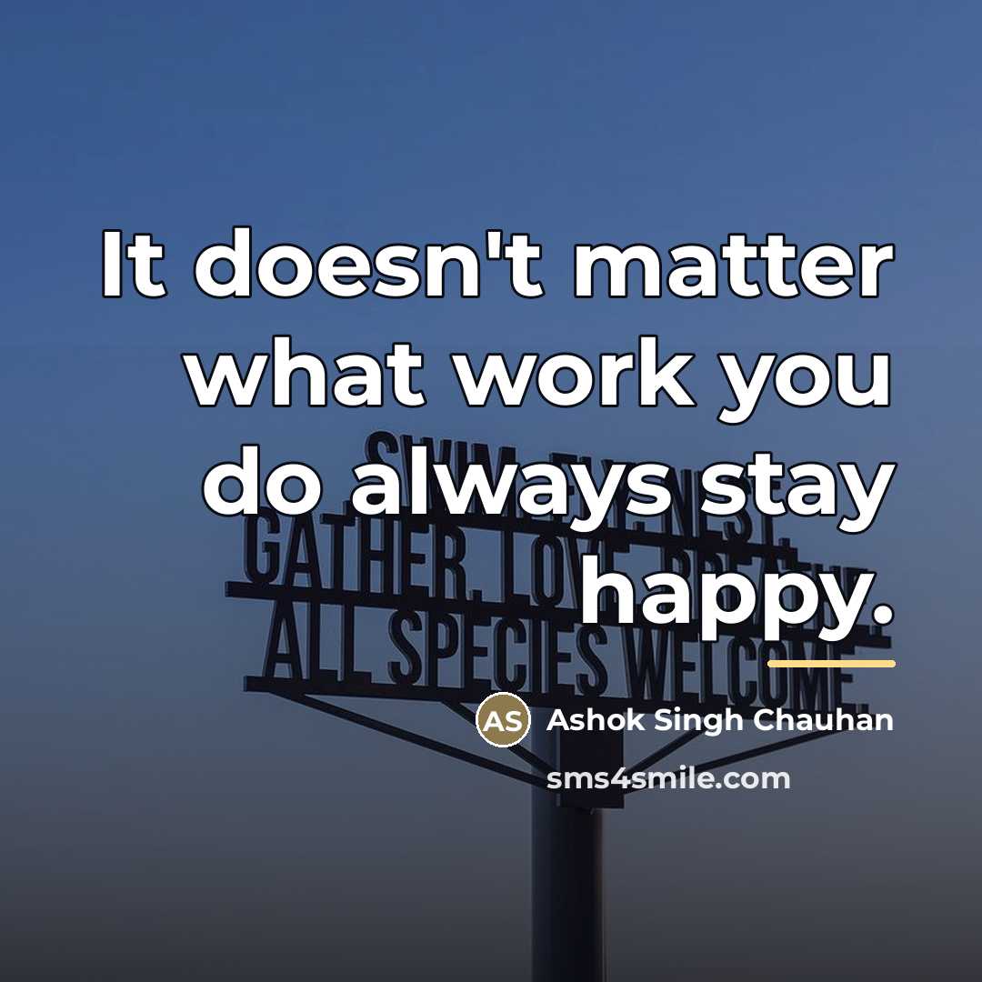 “It doesn't matter what work you do always stay happy.…” quote by Ashok Singh Chauhan