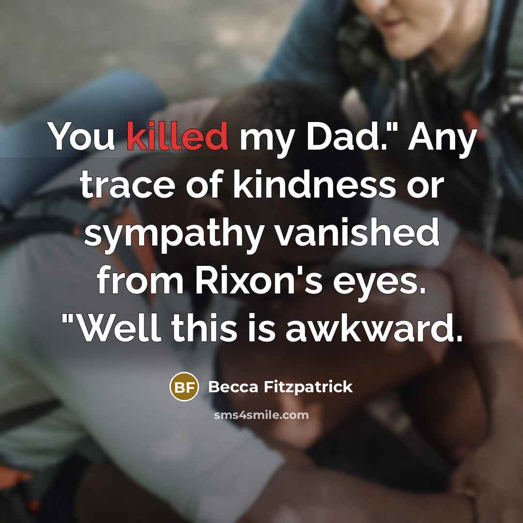“You killed my Dad." Any trace of kindness or sympathy…” quote by Becca Fitzpatrick