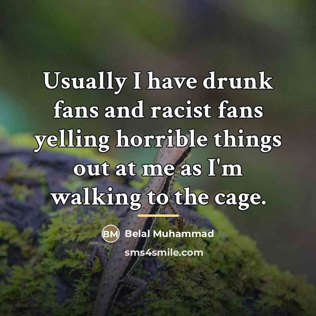 “Usually I have drunk fans and racist fans yelling horrible…” quote by Belal Muhammad