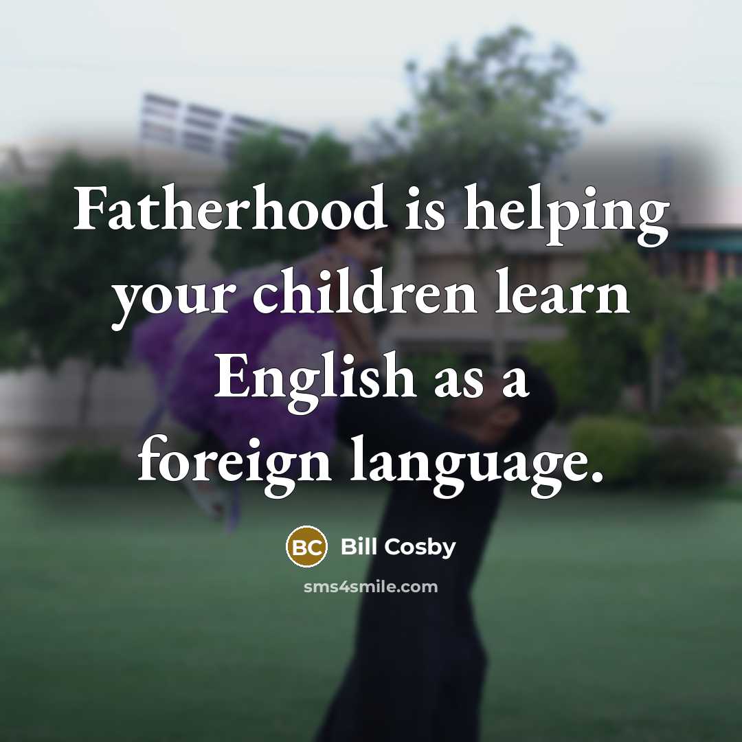 “Fatherhood is helping your children learn English as a foreign…” quote by Bill Cosby