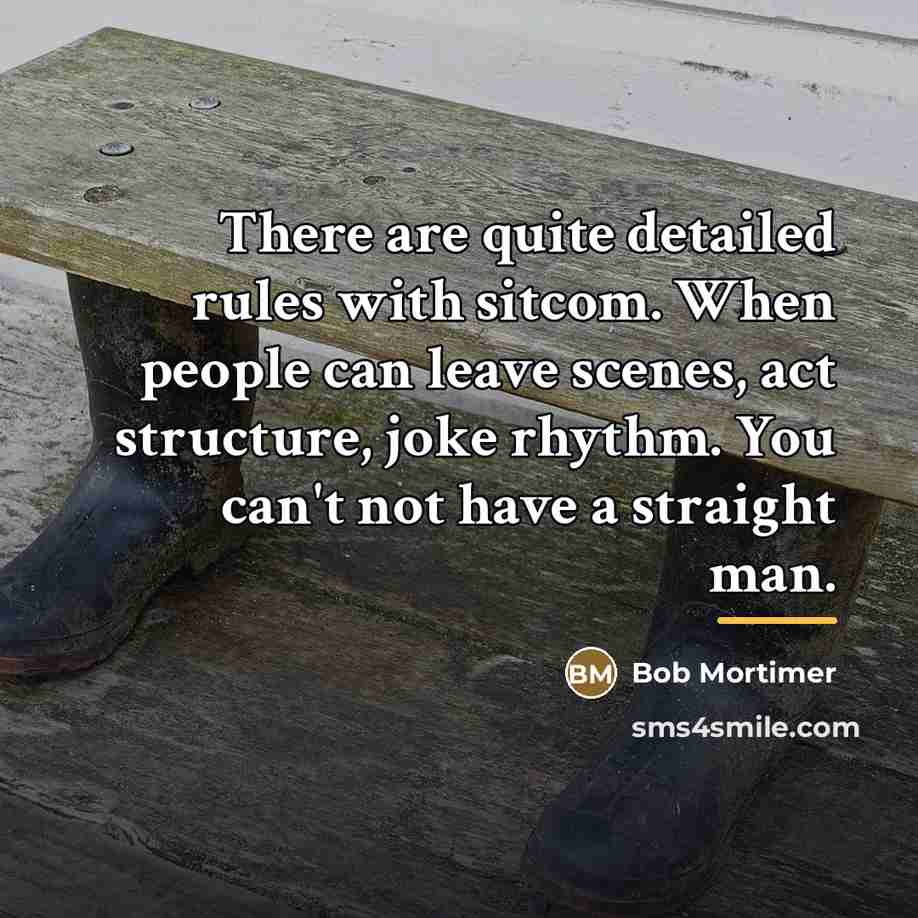 “There are quite detailed rules with sitcom. When people can…” quote by Bob Mortimer