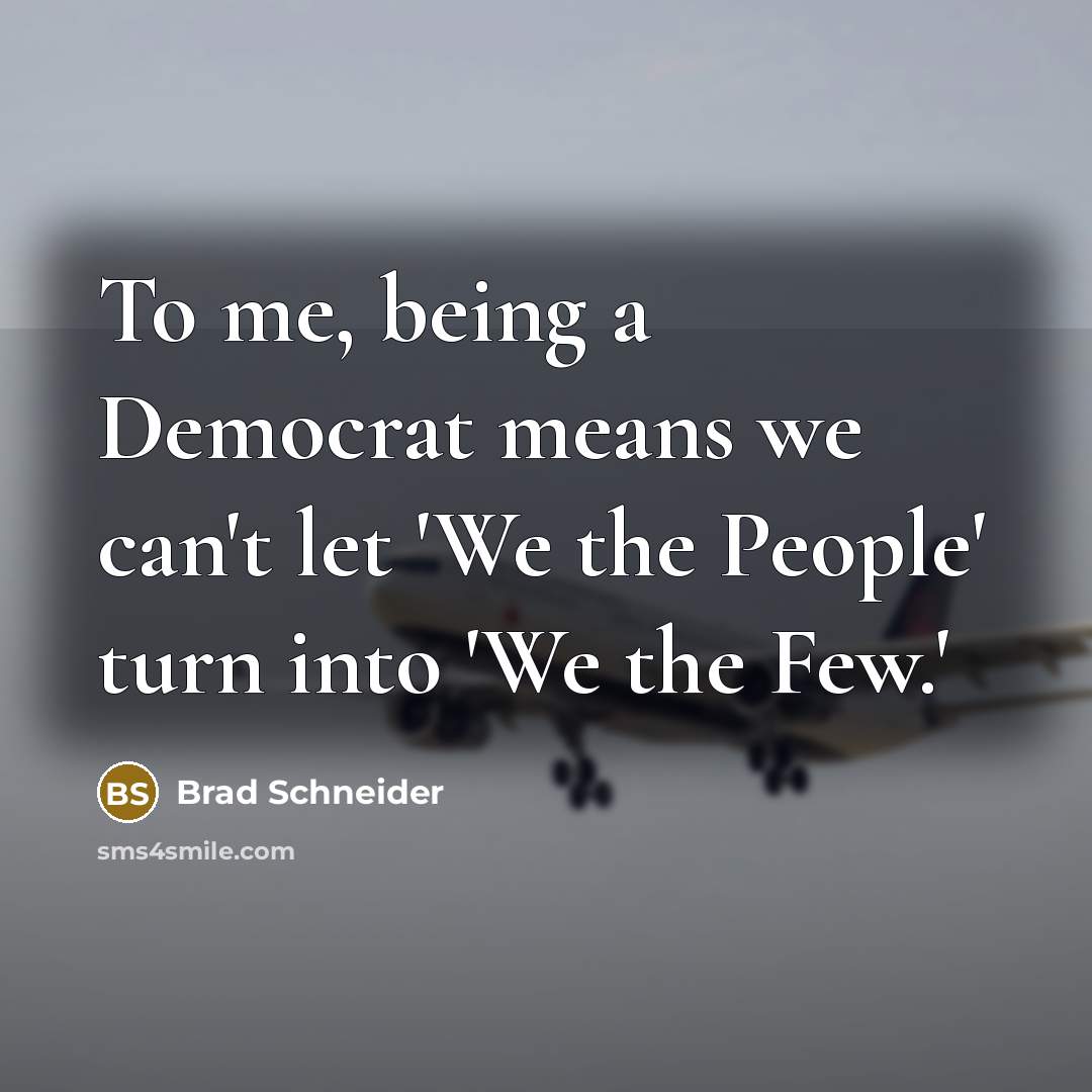 “To me, being a Democrat means we can't let 'We…” quote by Brad Schneider